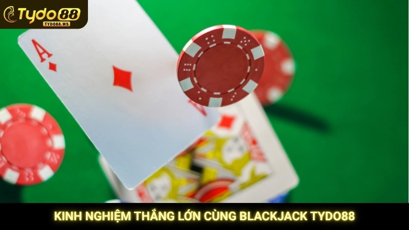 Kinh nghiệm thắng lớn cùng blackjack Tydo88