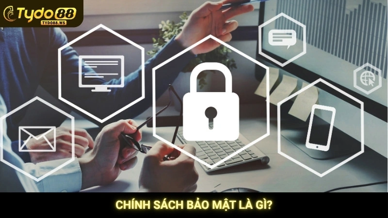 Chính sách bảo mật Tydo88 - An toàn thông tin tuyệt đối 1 Chính sách bảo mật là gì?