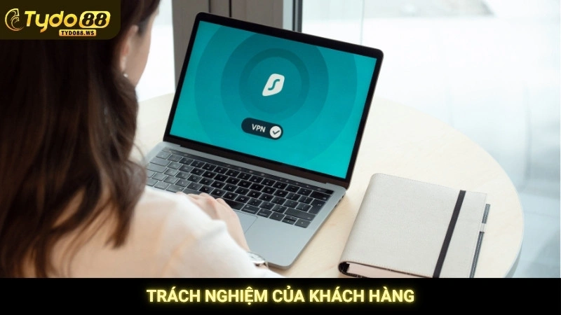 Chính sách bảo mật Tydo88 - An toàn thông tin tuyệt đối 3 Trách nghiệm của khách hàng