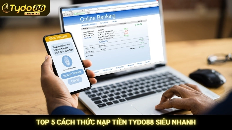 Nạp tiền Tydo88 - Hướng dẫn lên điểm trong vòng 1 phút 2 Top 5 cách thức nạp tiền Tydo88 siêu nhanh