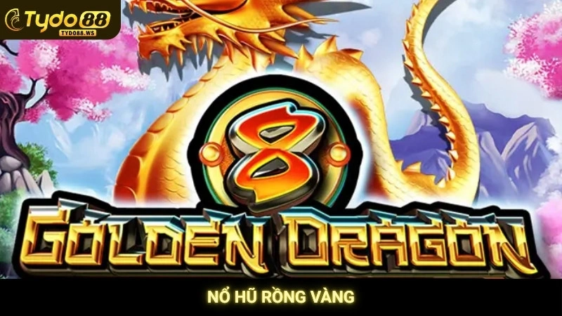 Nổ hũ Rồng Vàng Tydo88 - Bí kíp săn rồng, nổ jackpot khủng 1 Nổ Hũ Rồng Vàng Tydo88